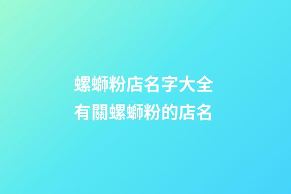 螺螄粉店名字大全 有關螺螄粉的店名-第1張-店鋪起名-玄機派